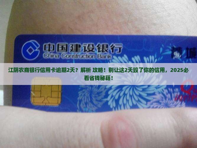 江阴农商银行信用卡逾期2天？解析+攻略！别让这2天毁了你的信用，2025必看省钱秘籍！